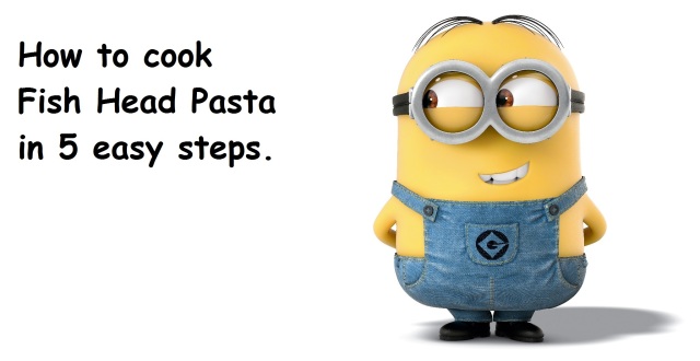 I may be a minion, but I can cook fish head pasta